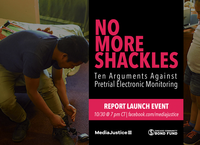 [Graphic] A young child watches as an adult places an electronic monitor around their ankle. Text on top of the photo reads: "No More Shackles: Ten Arguments Against the Use of Pretrial Electronic Monitoring. Report Launch Event. 10/30 @ 7 pm CT. facebook.com/mediajustice".